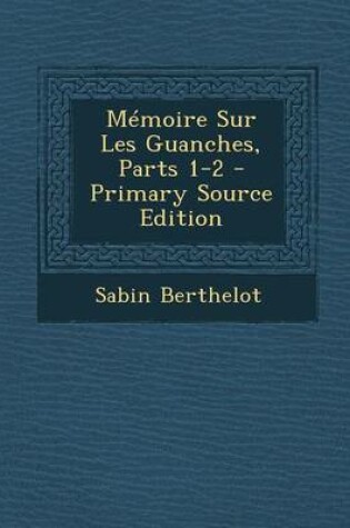 Cover of Memoire Sur Les Guanches, Parts 1-2 - Primary Source Edition