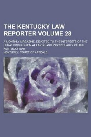 Cover of The Kentucky Law Reporter; A Monthly Magazine, Devoted to the Interests of the Legal Profession at Large and Particularly of the Kentucky Bar Volume 28