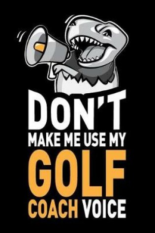 Cover of Don't Make Me Use My Golf Coach Voice