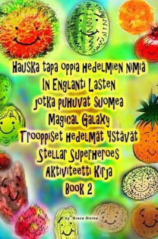 Cover of Hauska tapa oppia hedelmien nimiä In Englanti Lasten jotka puhuvat SUOMEN Magical Galaxy Trooppiset hedelmät Ystävät Stellar Superheroes Aktiviteetti Kirja Book 2