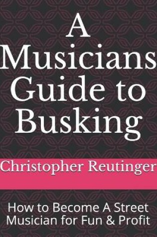 Cover of A Musicians Guide to Busking-How to Become a Street Musician for Fun & Profit