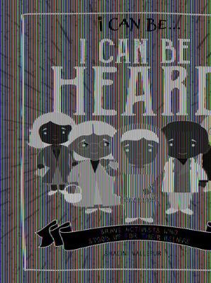 Book cover for I Can Be Heard: Brave Activists Who Stood Up for Their Beliefs