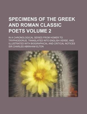 Book cover for Specimens of the Greek and Roman Classic Poets Volume 2; In a Chronological Series from Homer to Tryphiodorus, Translated Into English Verse, and Illu