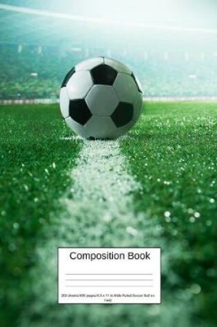 Cover of Composition Book 200 Sheets/400 Pages/8.5 X 11 In. Wide Ruled/ Soccer Ball on Field