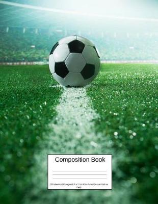 Book cover for Composition Book 200 Sheets/400 Pages/8.5 X 11 In. Wide Ruled/ Soccer Ball on Field