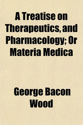 Book cover for A Treatise on Therapeutics, and Pharmacology; Or Materia Medica