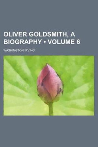 Cover of Oliver Goldsmith, a Biography (Volume 6)