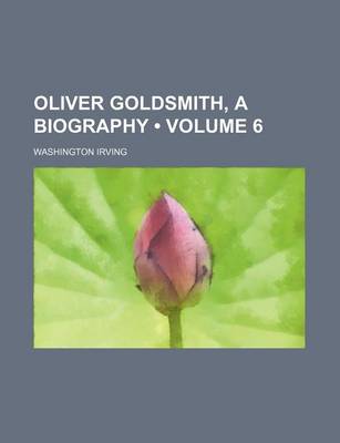 Book cover for Oliver Goldsmith, a Biography (Volume 6)