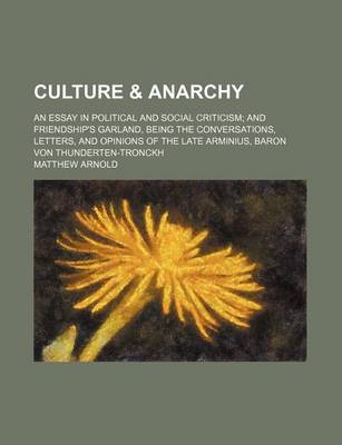 Book cover for Culture & Anarchy; An Essay in Political and Social Criticism and Friendship's Garland, Being the Conversations, Letters, and Opinions of the Late Arminius, Baron Von Thunderten-Tronckh