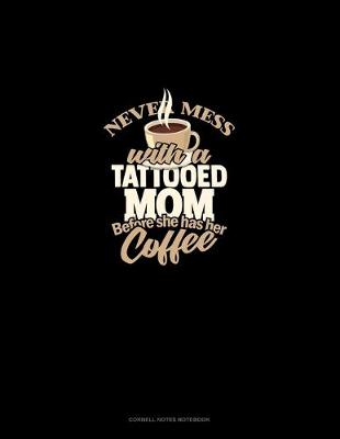 Book cover for Never Mess With A Tattooed Mom Before She Has Her Coffee