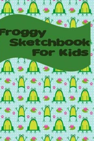 Cover of Froggy Sketchbook for Kids