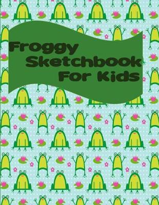 Book cover for Froggy Sketchbook for Kids