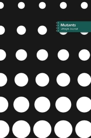 Cover of Mutants Lifestyle Journal, Blank Write-in Notebook, Dotted Lines, Wide Ruled, Size (A5) 6 x 9 In (Black)