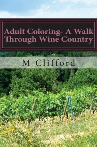 Cover of Adult Coloring- A Walk Through Wine Country