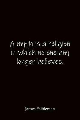 Book cover for A myth is a religion in which no one any longer believes. James Feibleman