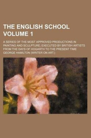 Cover of The English School Volume 1; A Series of the Most Approved Productions in Painting and Sculpture; Executed by British Artists from the Days of Hogarth to the Present Time