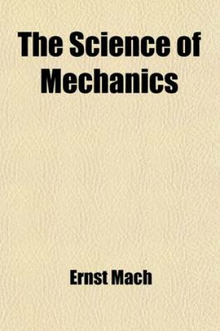 Cover of The Science of Mechanics; A Critical and Historical Account of Its Development, by Ernst Mach Supplement to the 3rd English Ed. Containing the Author'