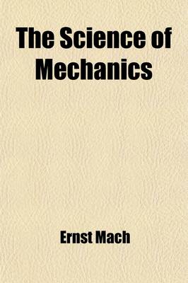 Book cover for The Science of Mechanics; A Critical and Historical Account of Its Development, by Ernst Mach Supplement to the 3rd English Ed. Containing the Author'