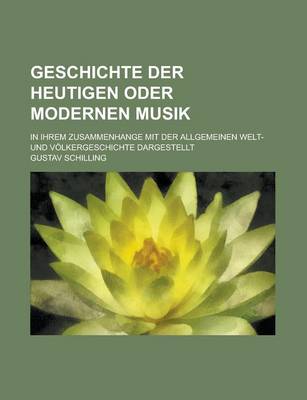 Book cover for Geschichte Der Heutigen Oder Modernen Musik; In Ihrem Zusammenhange Mit Der Allgemeinen Welt- Und Volkergeschichte Dargestellt