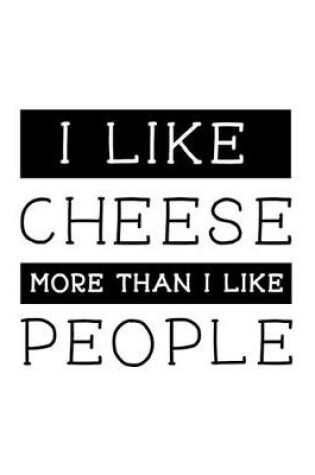 Cover of I Like Cheese More Than I Like People