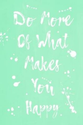 Cover of Pastel Splatter Journal - Do More Of What Makes You Happy (Light Green)