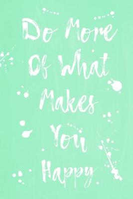 Cover of Pastel Splatter Journal - Do More Of What Makes You Happy (Light Green)