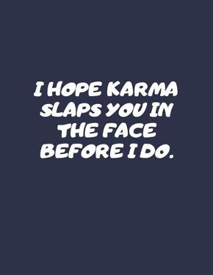 Book cover for I Hope Karma Slaps You In The Face Before I Do.