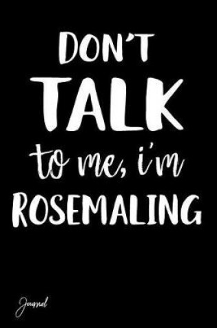 Cover of Don't Talk to Me I'm Rosemaling Journal