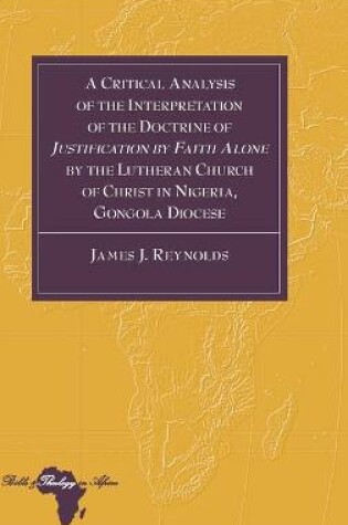 Cover of A Critical Analysis of the Interpretation of the Doctrine of "Justification by Faith Alone" by the Lutheran Church of Christ in Nigeria, Gongola Diocese