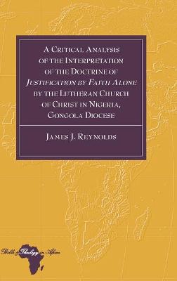 Book cover for A Critical Analysis of the Interpretation of the Doctrine of "Justification by Faith Alone" by the Lutheran Church of Christ in Nigeria, Gongola Diocese