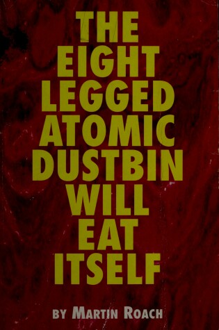 Cover of "Eight Legged Atomic Dustbin Will Eat Itself"