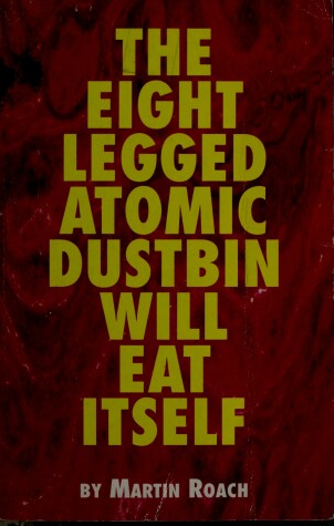 Book cover for "Eight Legged Atomic Dustbin Will Eat Itself"