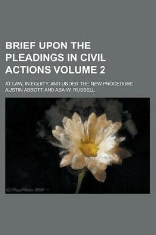 Cover of Brief Upon the Pleadings in Civil Actions; At Law, in Equity, and Under the New Procedure Volume 2