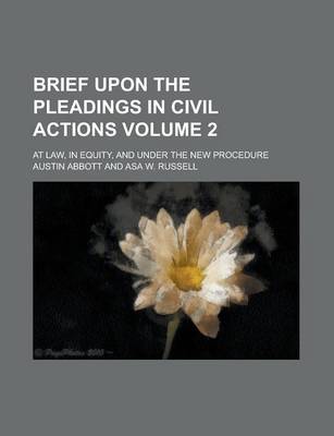 Book cover for Brief Upon the Pleadings in Civil Actions; At Law, in Equity, and Under the New Procedure Volume 2