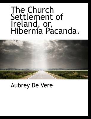 Book cover for The Church Settlement of Ireland, Or, Hibernia Pacanda.