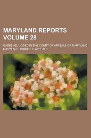 Cover of Maryland Reports; Cases Adjudged in the Court of Appeals of Maryland Volume 28