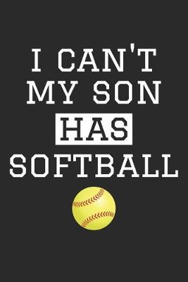 Book cover for I Can't My Son Has Softball - Softball Training Journal - Softball Notebook - Softball Diary - Gift for Softball Dad and Mom