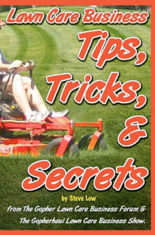 Cover of Lawn Care Business Tips, Tricks, & Secrets From The Gopher Lawn Care Business Forum & The GopherHaul Lawn Care Business Show.