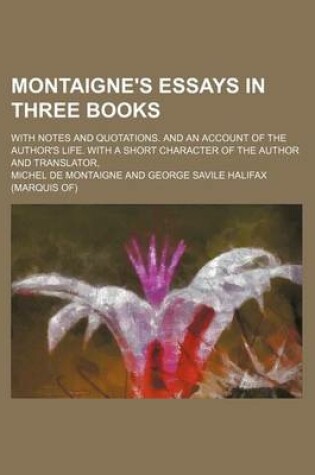 Cover of Montaigne's Essays in Three Books Volume 3; With Notes and Quotations. and an Account of the Author's Life. with a Short Character of the Author and T