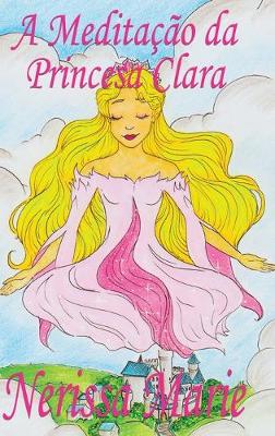 Book cover for A Meditação da Princesa Clara (historia infantil, livros infantis, livros de crianças, livros para bebês, livros paradidáticos, livro infantil ilustrado, literatura infantil, livros infantis, juvenil)