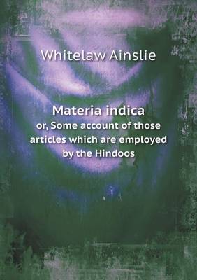 Book cover for Materia indica or, Some account of those articles which are employed by the Hindoos