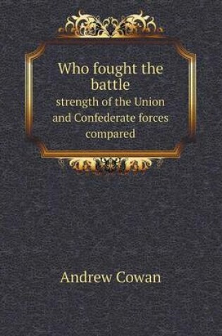 Cover of Who fought the battle strength of the Union and Confederate forces compared