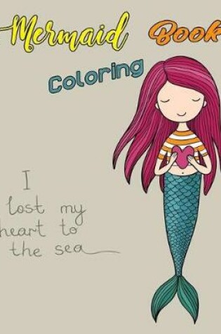 Cover of Mermaid Coloring Book I Lost My Heart To The Sea