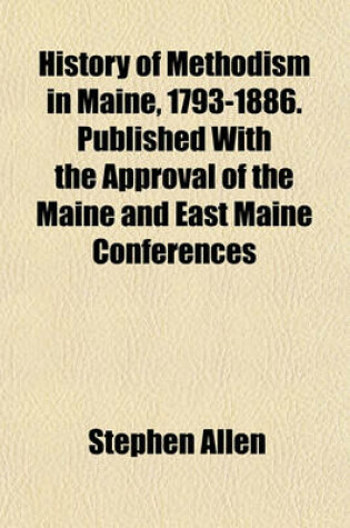 Cover of History of Methodism in Maine, 1793-1886. Published with the Approval of the Maine and East Maine Conferences