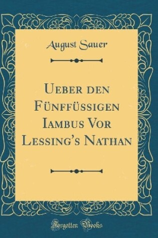 Cover of Ueber den Fünffüssigen Iambus Vor Lessing's Nathan (Classic Reprint)