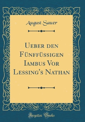 Book cover for Ueber den Fünffüssigen Iambus Vor Lessing's Nathan (Classic Reprint)