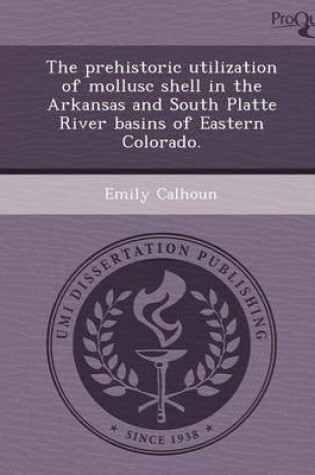 Cover of The Prehistoric Utilization of Mollusc Shell in the Arkansas and South Platte River Basins of Eastern Colorado