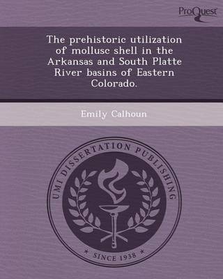 Book cover for The Prehistoric Utilization of Mollusc Shell in the Arkansas and South Platte River Basins of Eastern Colorado