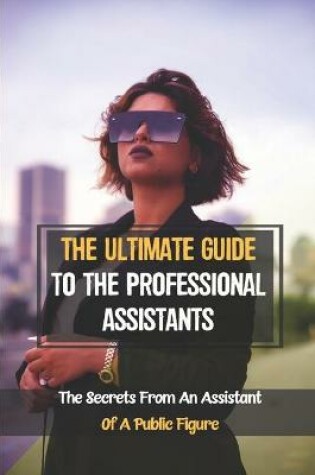Cover of The Ultimate Guide To The Professional Assistants