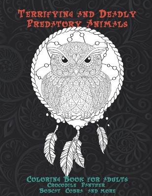 Cover of Terrifying and Deadly Predatory Animals - Coloring Book for adults - Crocodile, Panther, Bobcat, Cobra, and more